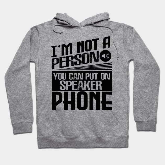 I’m Not a Person You Can Put on Speaker Phone Hoodie by chatchimp